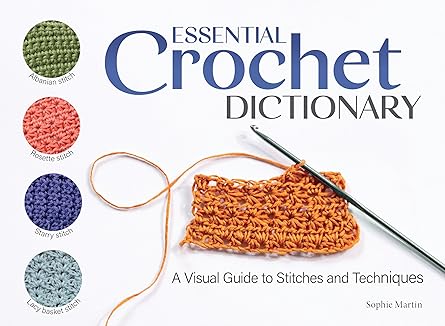 essential crochet dictionary a visual guide to stitches and techniques 100 stitches from treble crochet and