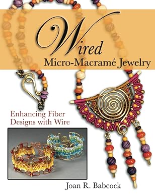 wired micro macrama jewelry enhancing fiber designs with wire 1st edition joan r babcock ,jeff w babcock
