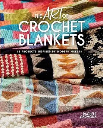 the art of crochet blankets 18 projects inspired by modern makers 1st edition rachele carmona 1632505738
