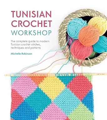 tunisian crochet workshop the complete guide to modern tunisian crochet stitches techniques and patterns 1st