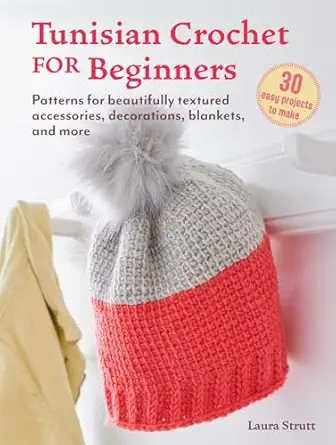 tunisian crochet for beginners 30 easy projects to make patterns for beautifully textured accessories