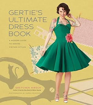 gerties ultimate dress book a modern guide to sewing fabulous vintage styles 1st edition gretchen hirsch