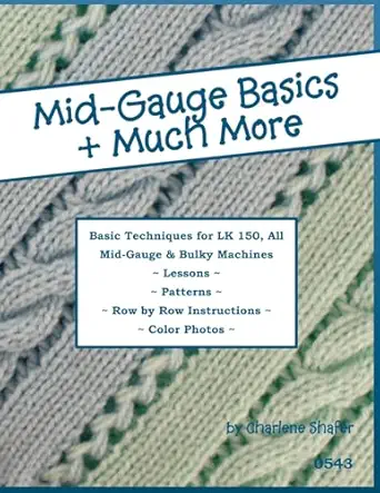 mid gauge basics + much more basic techniques for the lk 150 and all manual mid gauge knitting machines 1st