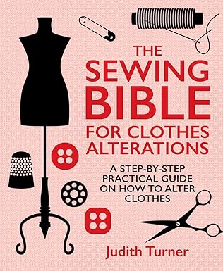 the sewing bible for clothes alterations a step by step practical guide on how to alter clothes 1st edition