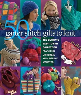50 garter stitch gifts to knit the ultimate easy to knit collection featuring universal yarn deluxe worsted