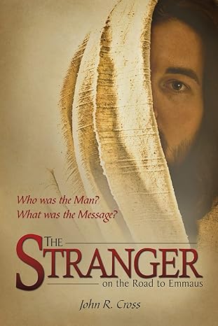 the stranger on the road to emmaus who was the man what was the message 1st edition john r cross 1927429943,