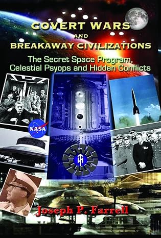 covert wars and breakaway civilizations the secret space program celestial psyops and hidden conflicts 1st