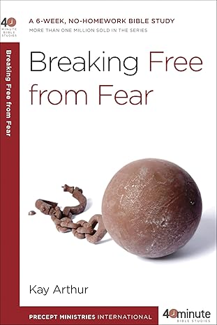breaking free from fear a 6 week no homework bible study 1st edition kay arthur 0307729850, 978-0307729859