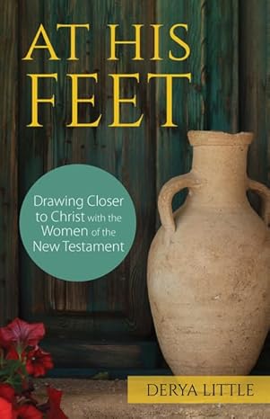 at his feet drawing closer to christ with the women of the new testament 1st edition derya little 1681925907,