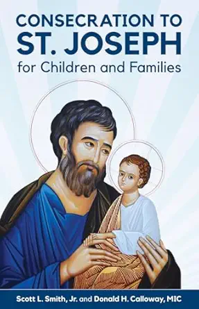 consecration to st joseph for children and families 1st edition scott l smith jr ,donald h calloway mic