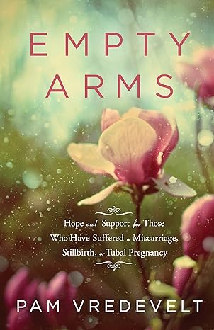 empty arms hope and support for those who have suffered a miscarriage stillbirth or tubal pregnancy 1st