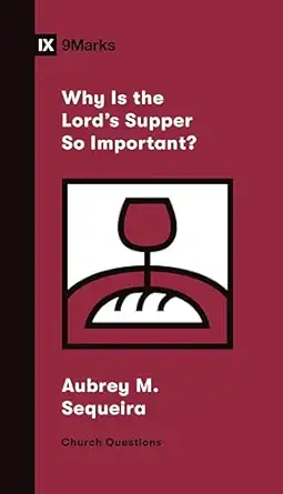 why is the lords supper so important 1st edition aubrey m sequeira 1433572230, 978-1433572234