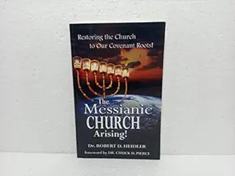 the messianic church arising restoring the church to our covenant roots 1st edition robert d heidler ,chuck d