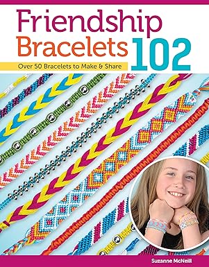 friendship bracelets 102 over 50 bracelets to make and share easy instructions for dozens of designs and