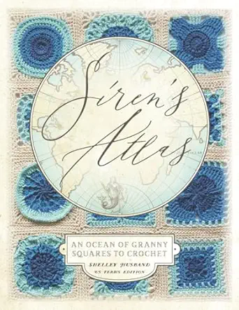 sirens atlas us an ocean of granny squares to crochet 1st edition shelley husband 0648349799, 978-0648349792