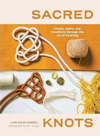 sacred knots create adorn and transform through the art of knotting 1st edition lise silva gomes ,erin conger