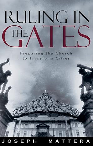 ruling in the gates preparing the church to transform cities 1st edition joseph mattera 1591852226,