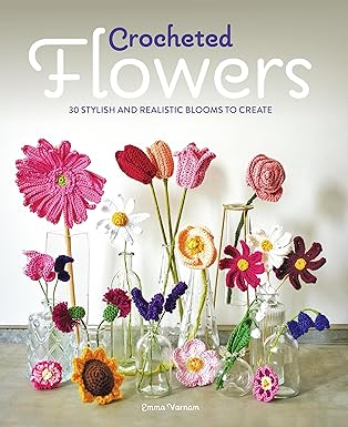 crocheted flowers 30 stylish and realistic blooms to crochet 1st edition emma varnam 178494680x,