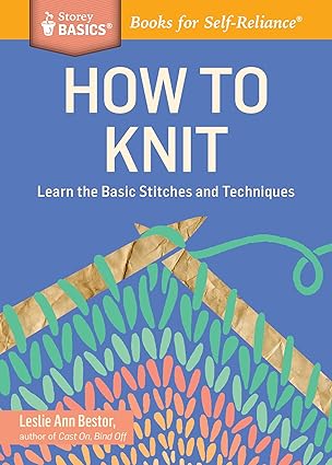 how to knit learn the basic stitches and techniques a storey basicsa title 1st edition leslie ann bestor