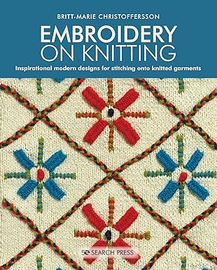 embroidery on knitting inspirational modern designs for stitching onto knitted garments 1st edition britt