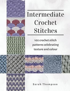 intermediate crochet stitches 102 crochet stitch patterns celebrating texture and colour 1st edition sarah