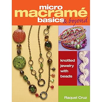 micro macrama basics and beyond knotted jewelry with beads 1st edition raquel cruz 1627000461, 978-1627000468