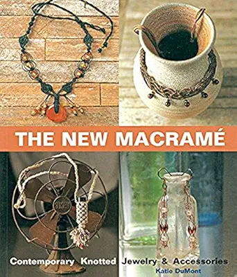 the new macrame contemporary knotted jewelry and accessories 1st edition katie dumont 1579902278,