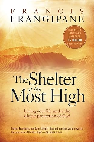 the shelter of the most high living your life under the divine protection of god 1st edition francis