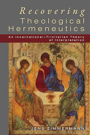 recovering theological hermeneutics an incarnational trinitarian theory of interpretation 1st edition jens