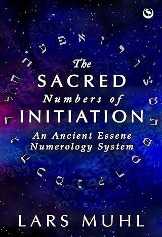 the sacred numbers of initiation an ancient essene numerology system 1st edition lars muhl 1786788012,