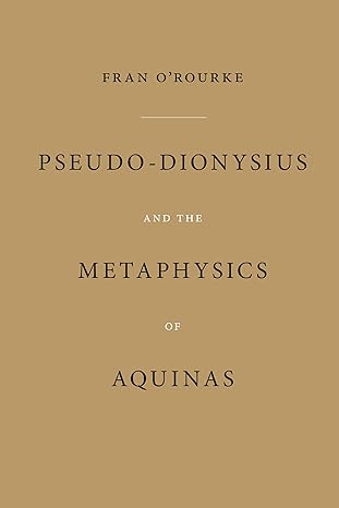pseudo dionysius and the metaphysics of aquinas 1st edition fran o\\\\\\\'rourke 0268037248, 978-0268037246