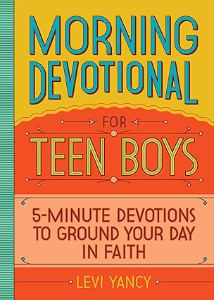 morning devotional for teen boys 5 minute devotions to ground your day in faith 1st edition levi yancy