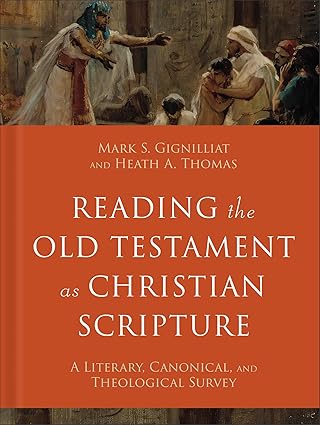 reading the old testament as christian scripture a literary canonical and theological survey 1st edition mark