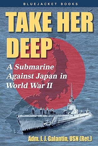 take her deep a submarine against japan in world war ii 1st edition i j galantin 1591142997, 978-1591142997
