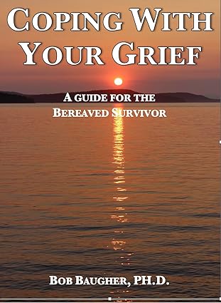 coping with your grief a guide for the bereaved survivor 1st edition ph d bob baugher 0963597507,