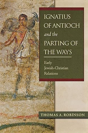 ignatius of antioch and the parting of the ways early jewish christian relations 1st edition thomas a