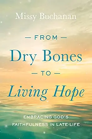 from dry bones to living hope embracing goda s faithfulness in late life 1st edition missy buchanan