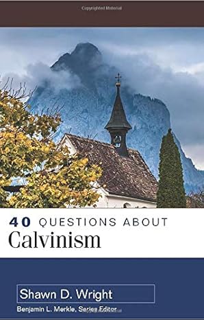 40 questions about calvinism 1st edition shawn wright 0825442311, 978-0825442315