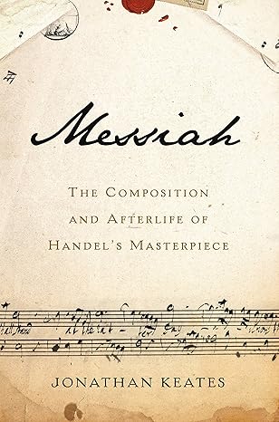 messiah the composition and afterlife of handels masterpiece 1st edition jonathan keates 1541697359,