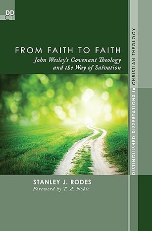 from faith to faith john wesleys covenant theology and the way of salvation 1st edition stanley j rodes ,t a