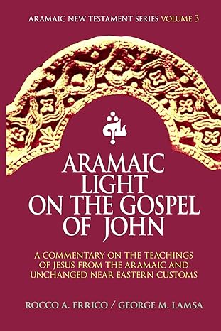 aramaic light on the gospel of john 1st edition dr rocco a errico ,dr george m lamsa 0963129287,