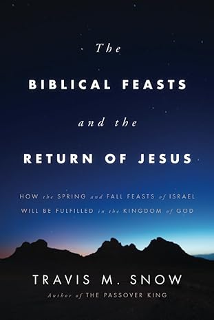 the biblical feasts and the return of jesus how the spring and fall feasts of israel will be fulfilled in the