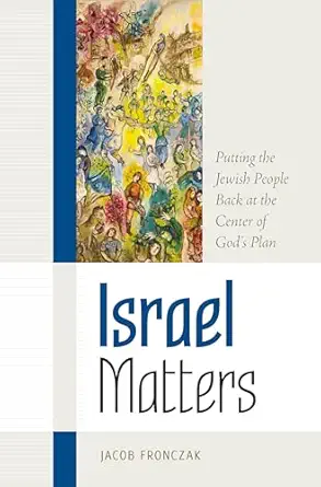 israel matters putting the jewish people back at the center of gods plan 1st edition jacob fronczak