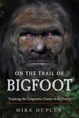 on the trail of bigfoot tracking the enigmatic giants of the forest 1st edition mike dupler 1632651726,
