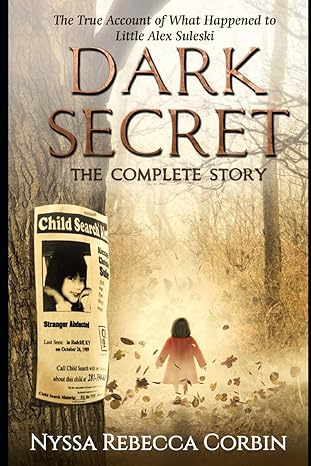 dark secret the complete story the true account of what happened to little alex suleski 1st edition nyssa