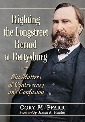 righting the longstreet record at gettysburg six matters of controversy and confusion 1st edition cory m