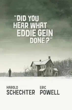 did you hear what eddie gein done 1st edition eric powell ,harold schechter 1949889041, 978-1949889048