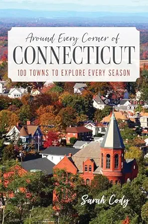 around every corner of connecticut 100 towns to explore every season 1st edition sarah cody 149307685x,