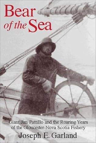 bear of the sea giant jim pattillo and the roaring years of the gloucester nova scotia fishery 1st edition