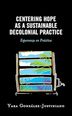 centering hope as a sustainable decolonial practice esperanza en pra ctica 1st edition yara gonza lez